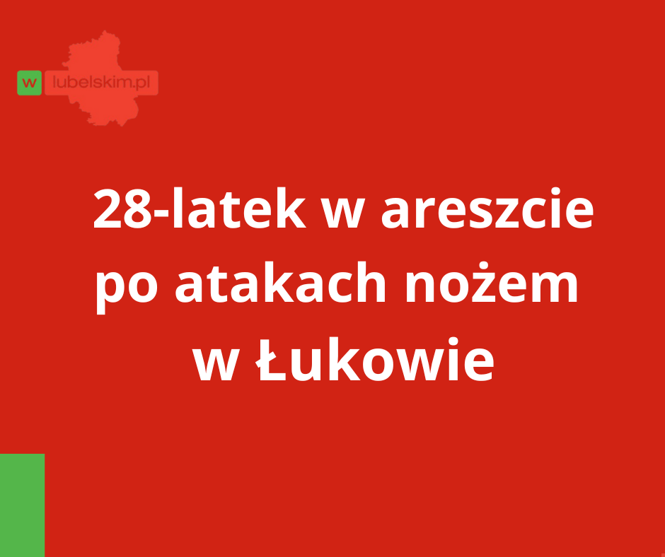 Brutalne ataki nożem w Łukowie. 28-latek zatrzymany, grozi mu 20 lat więzienia