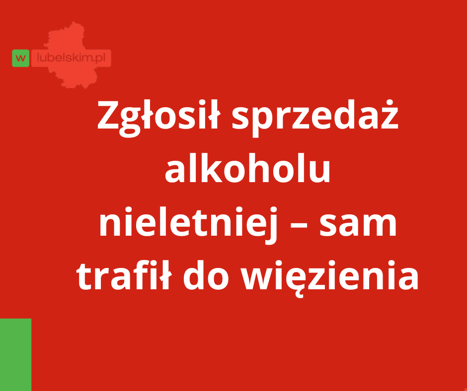 Zgłosił sprzedaż alkoholu nieletniej. Sam trafił do więzienia
