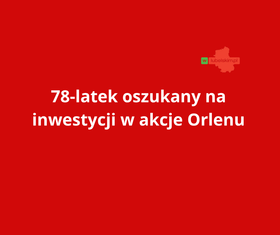Oszustwo na „akcje Orlenu” – 78-latek stracił ponad 40 000 zł